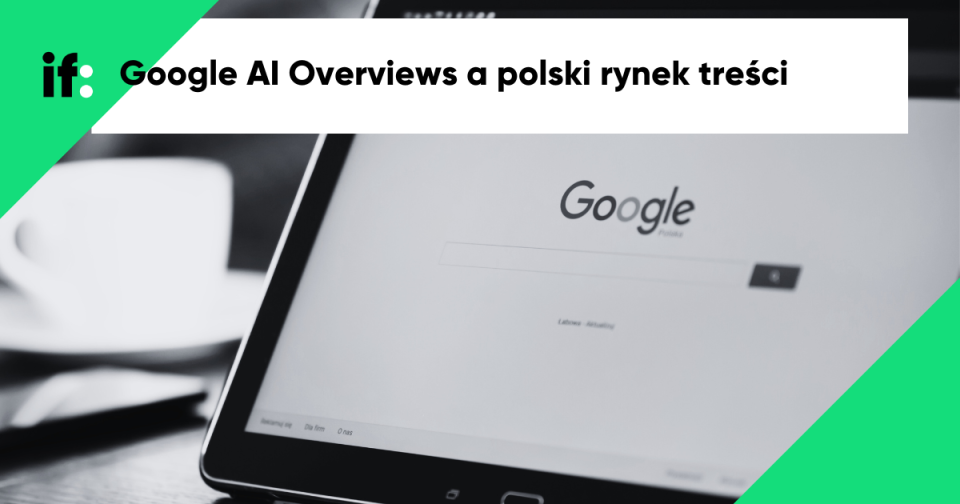 Zmiana zasad gry. Google AI Overviews może wywrócić polski rynek treści
